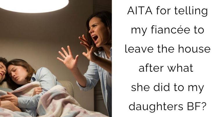 AITA for telling my fiancée to leave the house after what she did to my daughters BF?