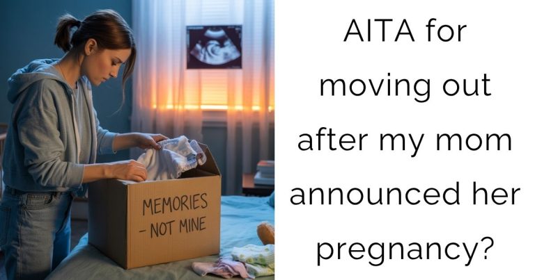 AITA for moving out after my mom announced her pregnancy?
