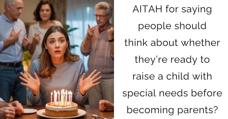 AITAH for saying people should think about whether they’re ready to raise a child with special needs before becoming parents?