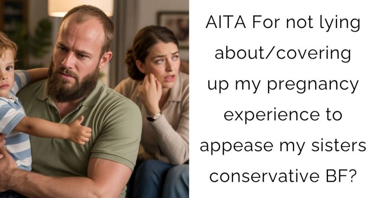 AITA For not lying about/covering up my pregnancy experience to appease my sisters conservative boyfriend?