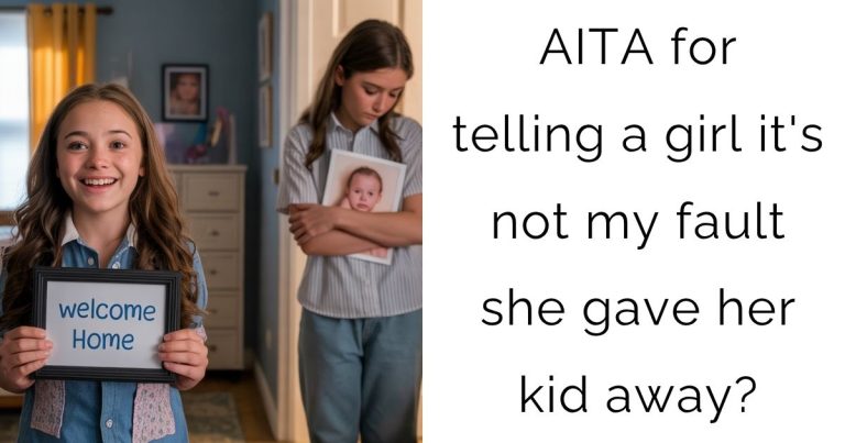 AITA for telling a girl it’s not my fault she gave her kid away?