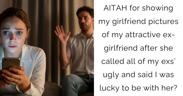 AITAH for showing my girlfriend pictures of my attractive ex-girlfriend after she called all of my exs’ ugly and said I was lucky to be with her?