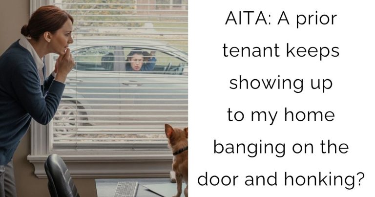 AITA: A prior tenant keeps showing up to my home banging on the door and honking?