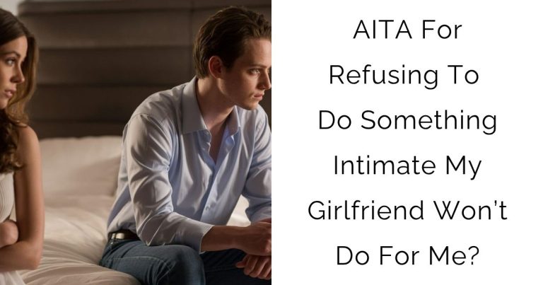 AITA For Refusing To Do Something Intimate My Girlfriend Won’t Do For Me?