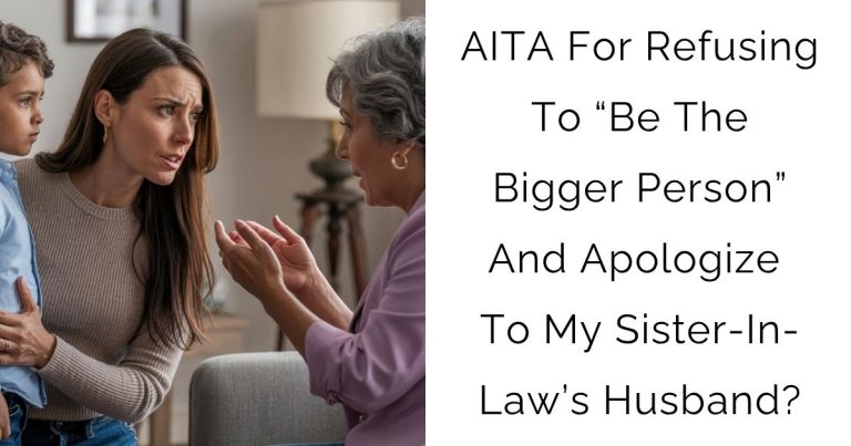 AITA For Refusing To “Be The Bigger Person” And Apologize To My Sister-In-Law’s Husband?