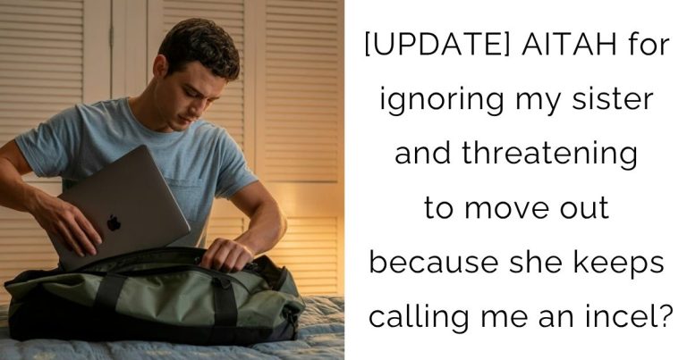 [UPDATE] AITAH for ignoring my sister and threatening to move out because she keeps calling me an incel?
