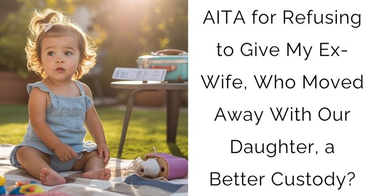 AITA for Refusing to Give My Ex-Wife, Who Moved Away With Our Daughter, a Better Custody?