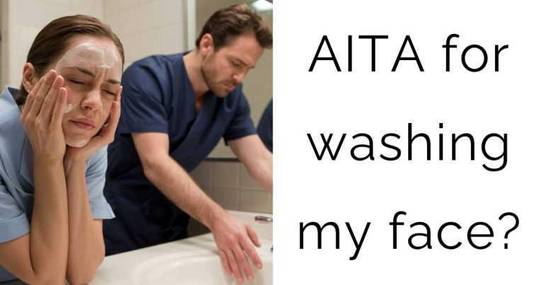 AITA for washing my face?