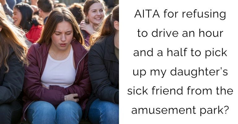 AITA for refusing to drive an hour and a half to pick up my daughter’s sick friend from the amusement park?