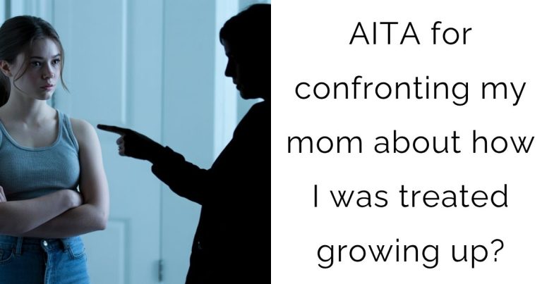 AITA for confronting my mom about how I was treated growing up?