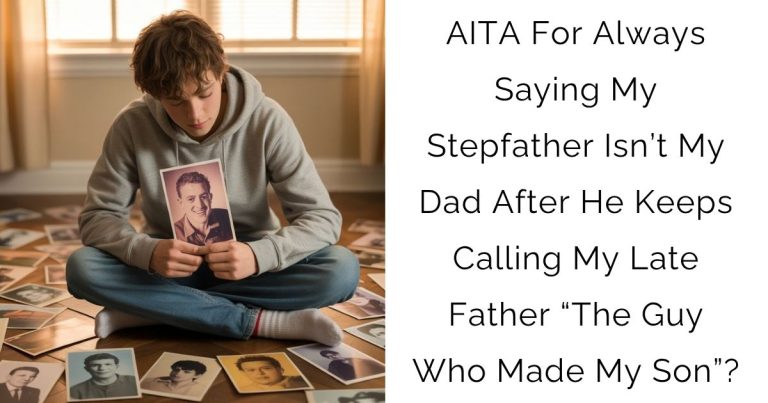 AITA For Always Saying My Stepfather Isn’t My Dad After He Keeps Calling My Late Father “The Guy Who Made My Son”?