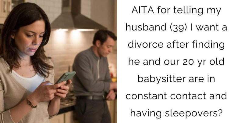 AITA for telling my husband (39) I want a divorce after finding he and our 20 yr old babysitter are in constant contact and having sleepovers?