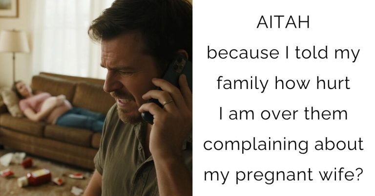 AITAH because I told my family how hurt I am over them complaining about my pregnant wife?