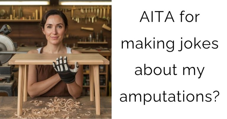 AITA for making jokes about my amputations?