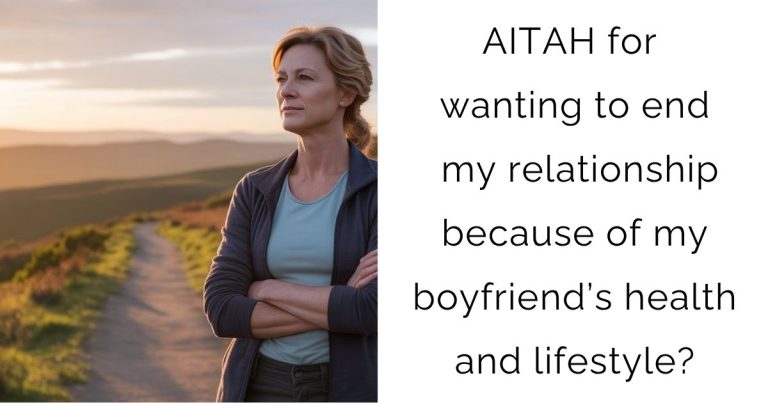 AITAH for wanting to end my relationship because of my boyfriend’s health and lifestyle?