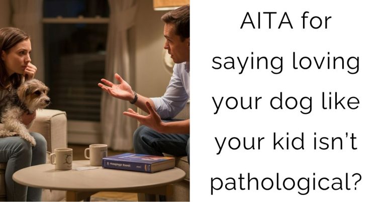 AITA for saying loving your dog like your kid isn’t pathological?