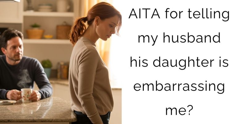 AITA for telling my husband his daughter is embarrassing me?