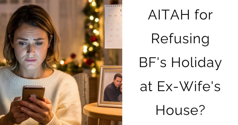 AITAH for Refusing BF’s Holiday at Ex-Wife’s House?