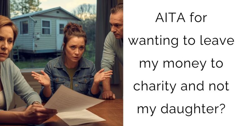 AITA for wanting to leave my money to charity and not my daughter?