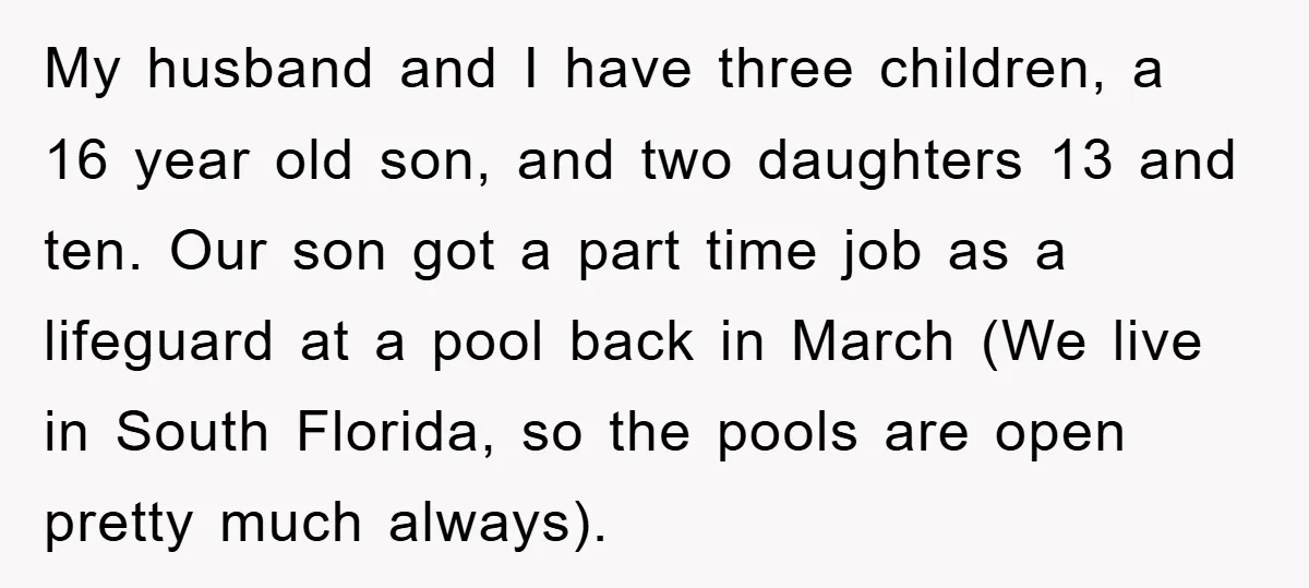 My husband and I have three children, a 16 year old son, and two daughters 13 and ten. Our son got a part time job as a lifeguard at a...
