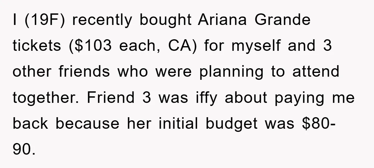 I (19F) recently bought Ariana Grande tickets ($103 each, CA) for myself and 3 other friends who were planning to attend together. Friend 3 was iffy about paying me back...