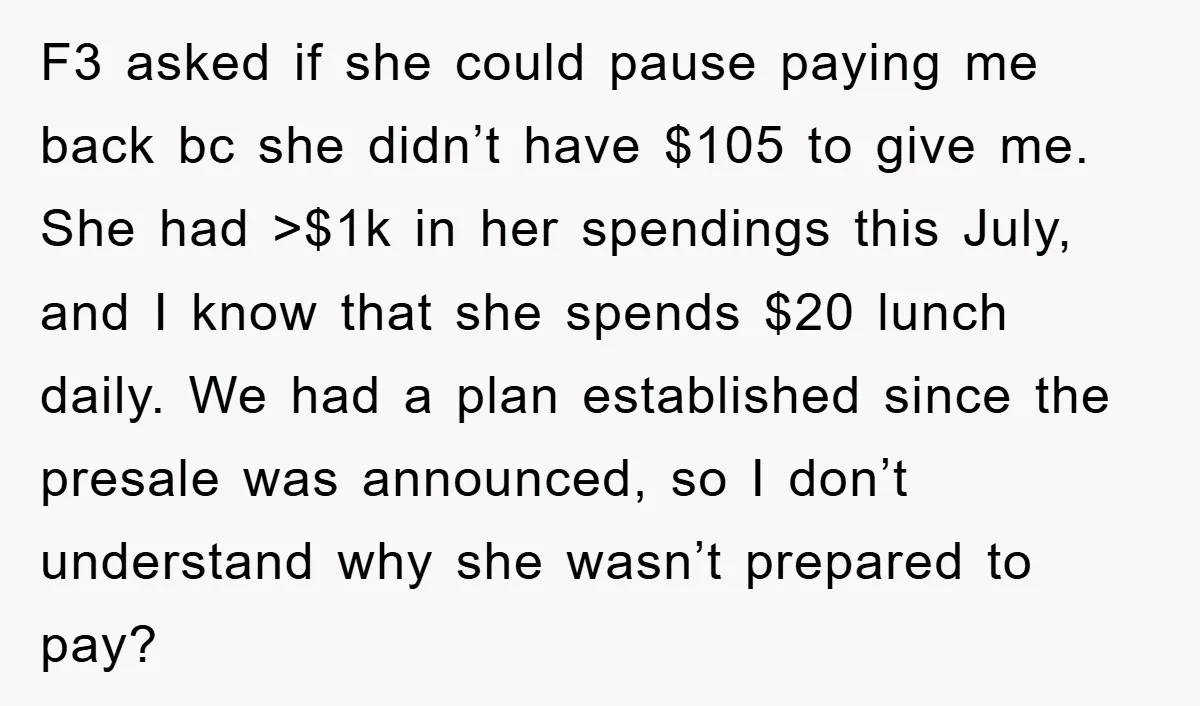 F3 asked if she could pause paying me back bc she didn’t have $105 to give me. She had >$1k in her spendings this July, and I know that she...
