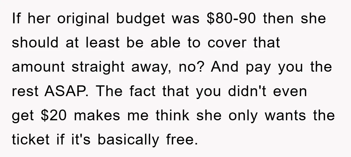 If her original budget was $80-90 then she should at least be able to cover that amount straight away, no? And pay you the rest ASAP. The fact that you...