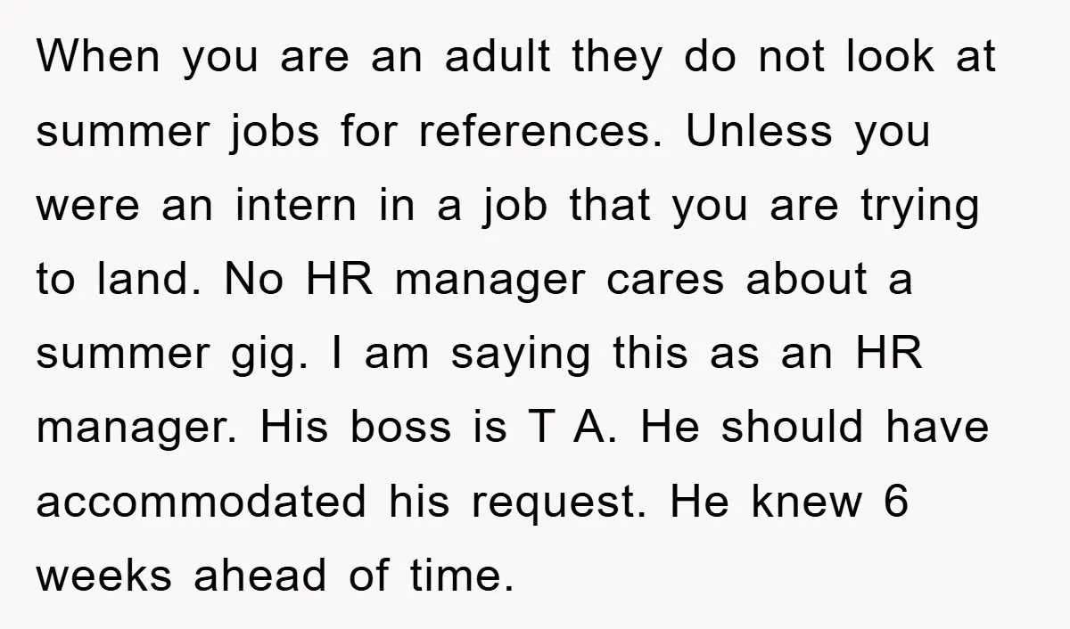 When you are an adult they do not look at summer jobs for references. Unless you were an intern in a job that you are trying to land. No HR...
