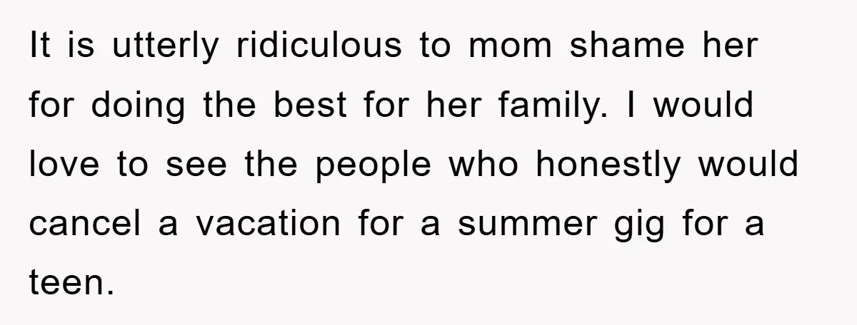 It is utterly ridiculous to mom shame her for doing the best for her family. I would love to see the people who honestly would cancel a vacation for a...