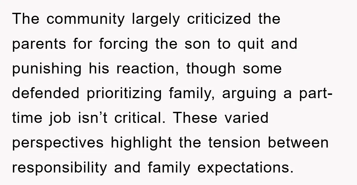 The community largely criticized the parents for forcing the son to quit and punishing his reaction, though some defended prioritizing family, arguing a part-time job isn’t critical. These varied perspectives...