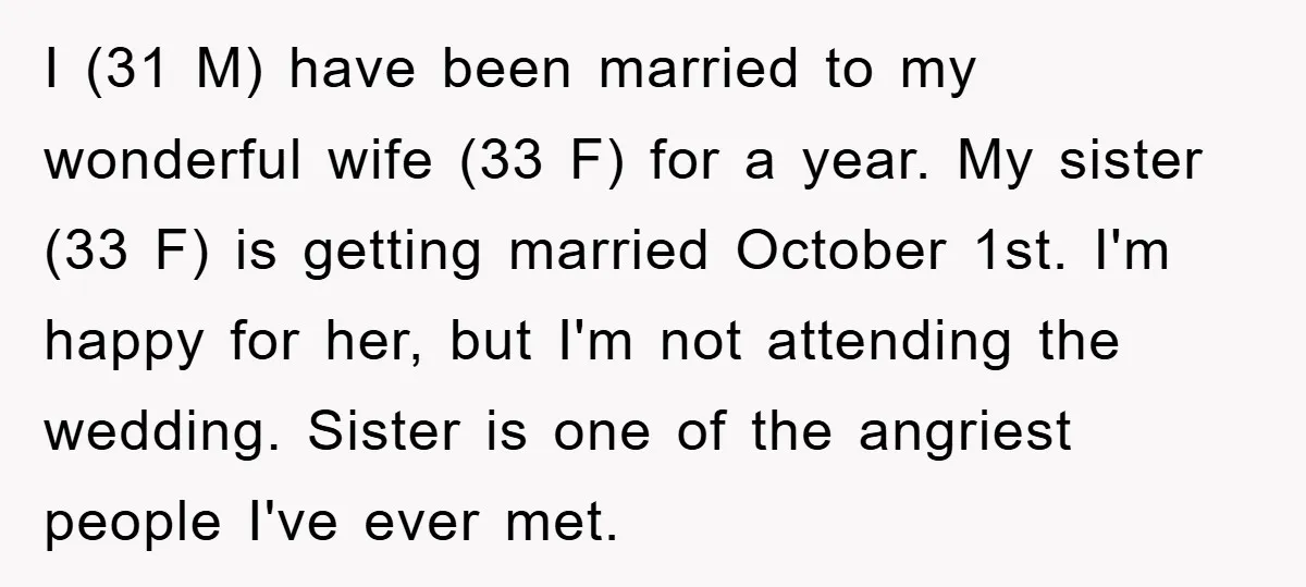 I (31 M) have been married to my wonderful wife (33 F) for a year. My sister (33 F) is getting married October 1st. I'm happy for her, but I'm...