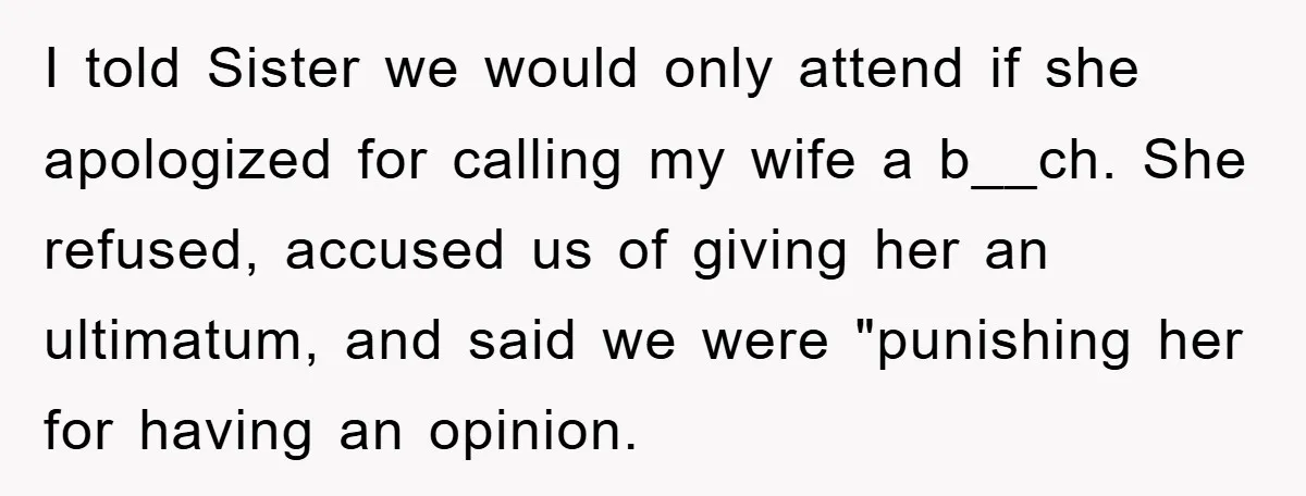 I told Sister we would only attend if she apologized for calling my wife a b__ch. She refused, accused us of giving her an ultimatum, and said we were "punishing...