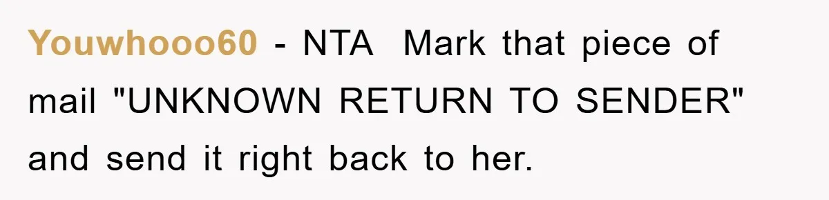 Youwhooo60 − NTA ​ Mark that piece of mail "UNKNOWN RETURN TO SENDER" and send it right back to her.