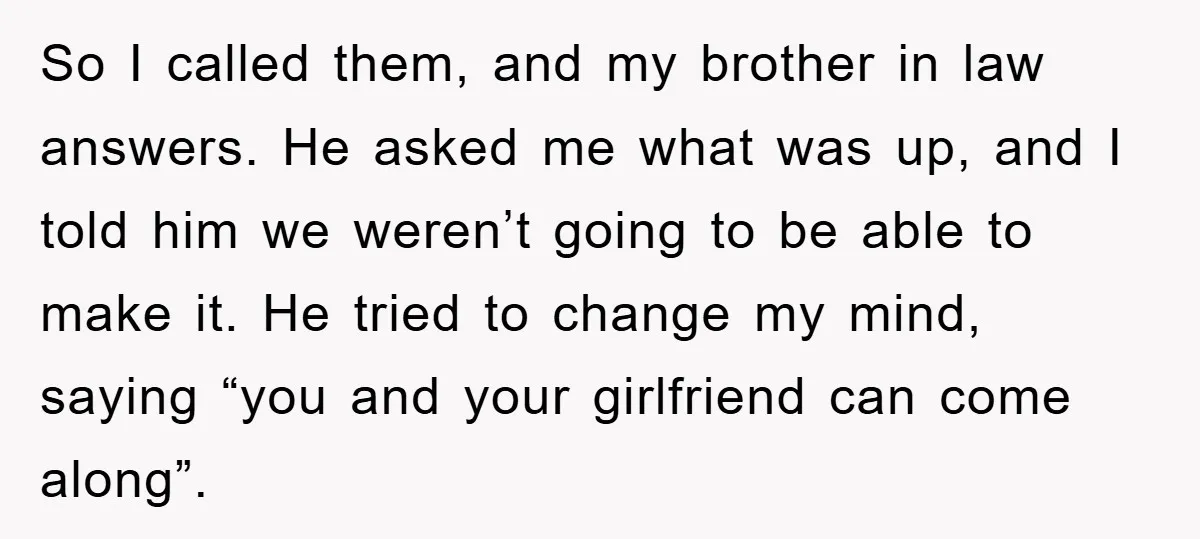 So I called them, and my brother in law answers. He asked me what was up, and I told him we weren’t going to be able to make it. He...