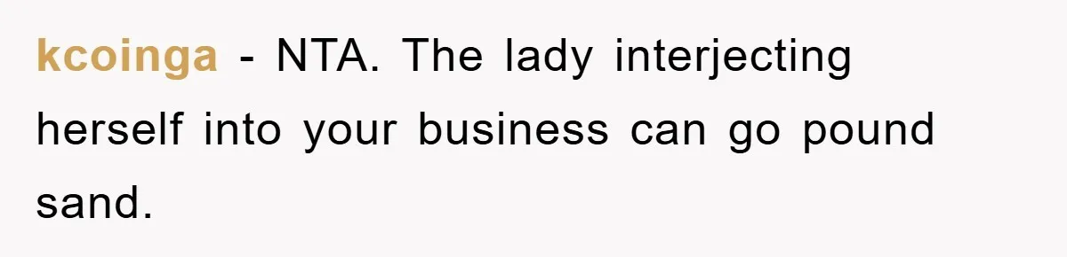kcoinga − NTA. The lady interjecting herself into your business can go pound sand.