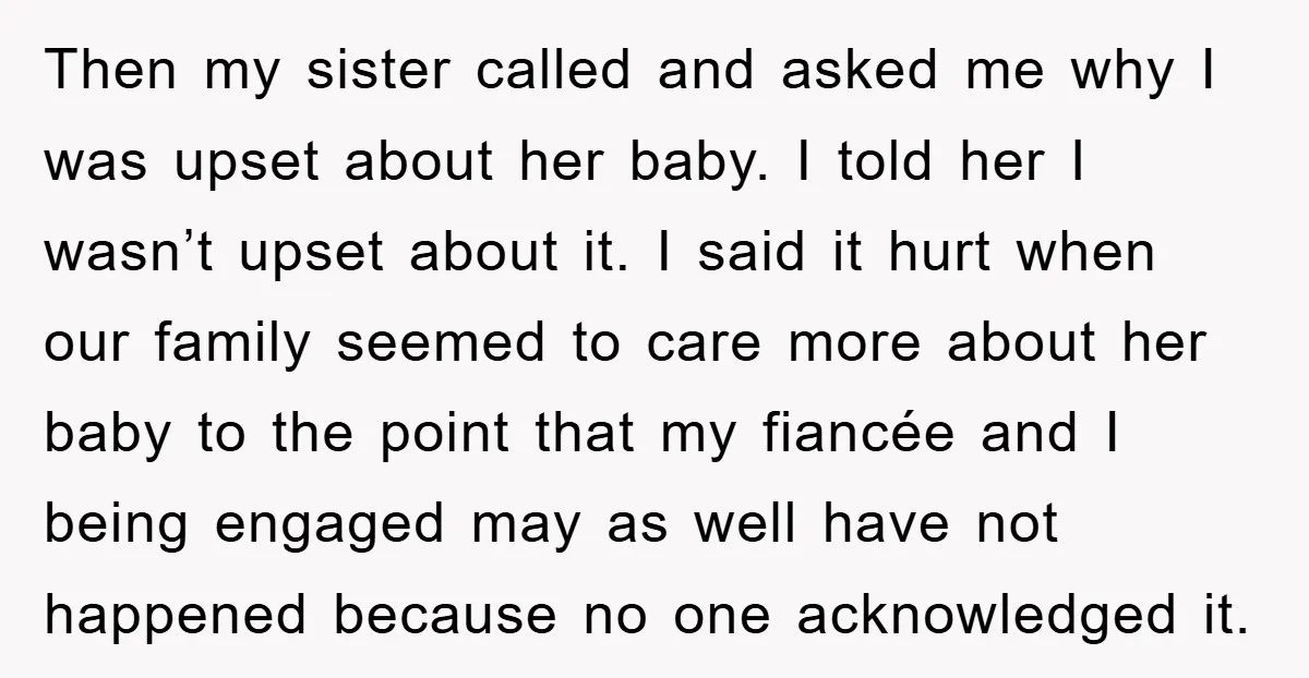 Then my sister called and asked me why I was upset about her baby. I told her I wasn’t upset about it. I said it hurt when our family seemed...