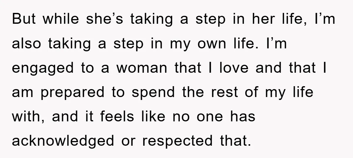 But while she’s taking a step in her life, I’m also taking a step in my own life. I’m engaged to a woman that I love and that I am...