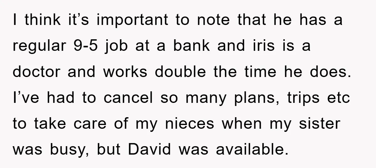 I think it’s important to note that he has a regular 9-5 job at a bank and iris is a doctor and works double the time he does. I’ve had...