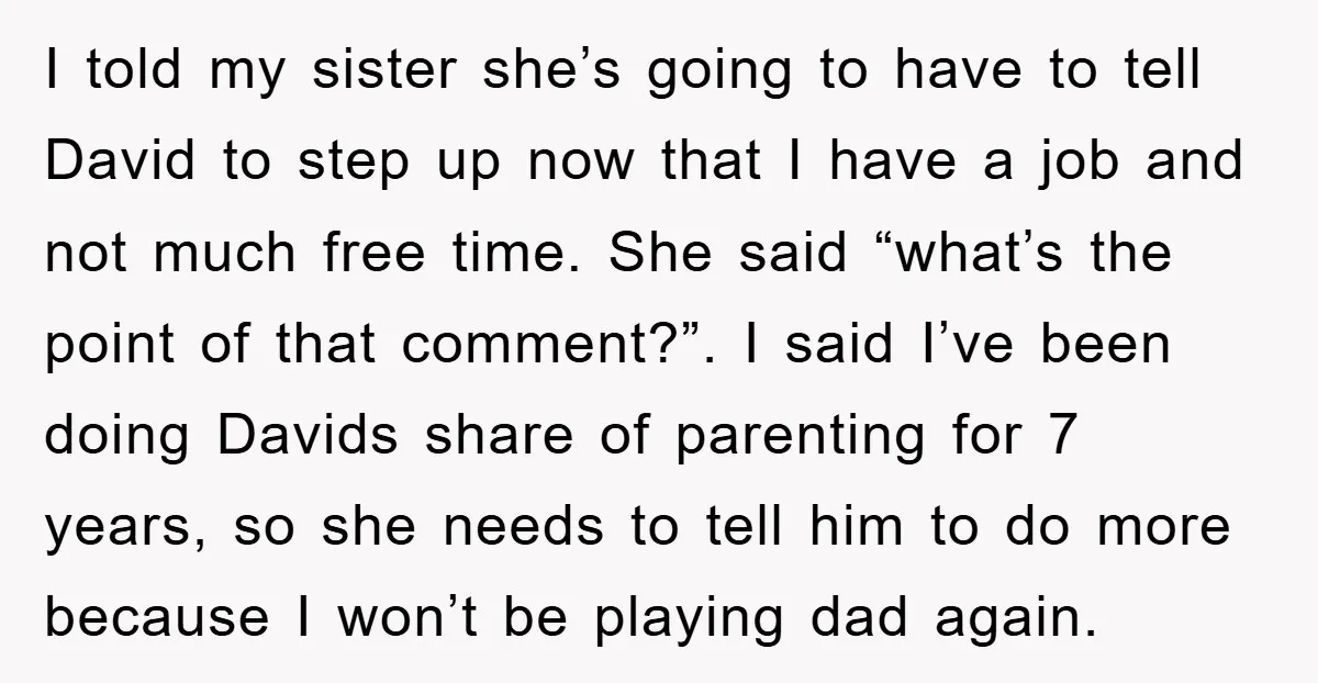 I told my sister she’s going to have to tell David to step up now that I have a job and not much free time. She said “what’s the point...