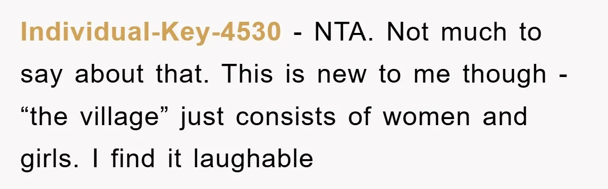 Individual-Key-4530 − NTA. Not much to say about that. This is new to me though - “the village” just consists of women and girls. I find it laughable