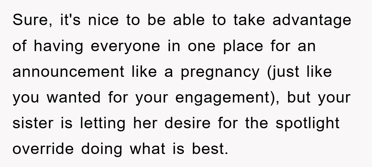Sure, it's nice to be able to take advantage of having everyone in one place for an announcement like a pregnancy (just like you wanted for your engagement), but your...