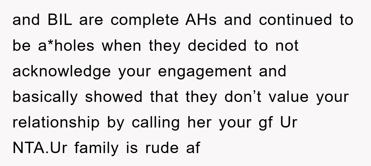 and BIL are complete AHs and continued to be a*holes when they decided to not acknowledge your engagement and basically showed that they don’t value your relationship by calling her...