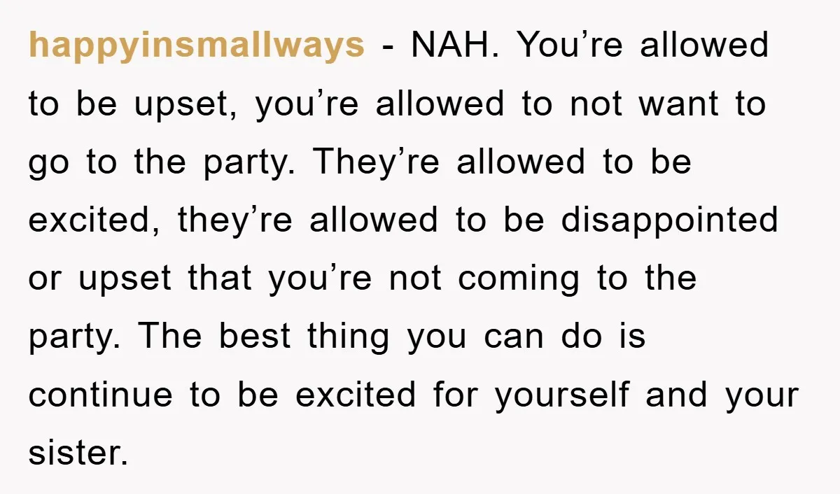 happyinsmallways − NAH. You’re allowed to be upset, you’re allowed to not want to go to the party. They’re allowed to be excited, they’re allowed to be disappointed or upset...