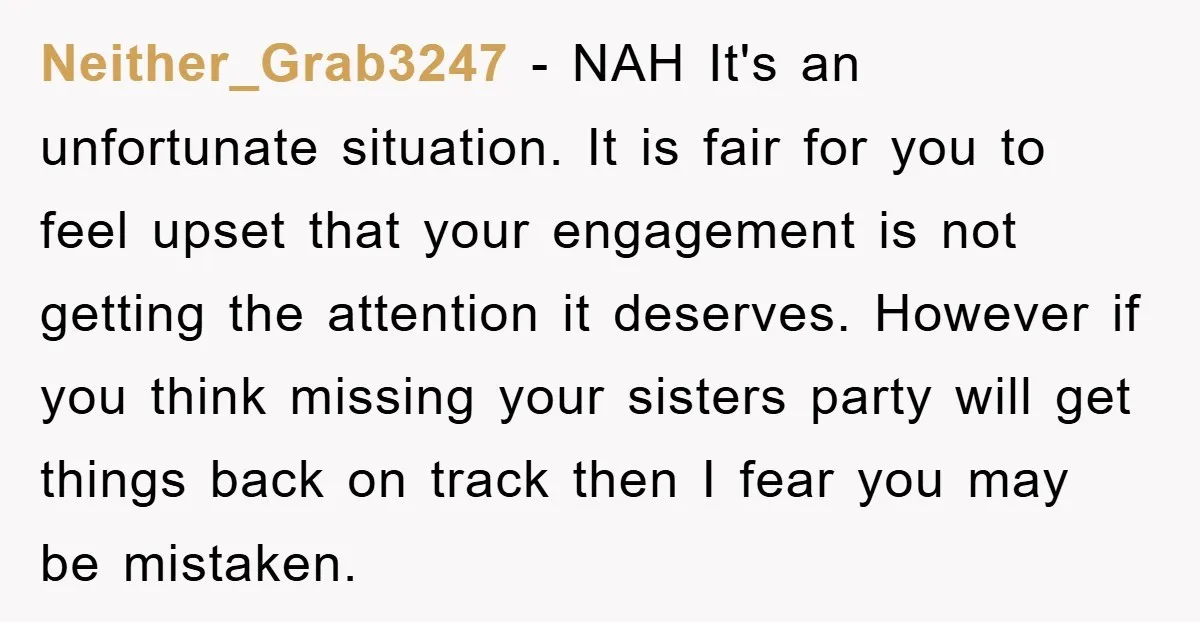 Neither_Grab3247 − NAH It's an unfortunate situation. It is fair for you to feel upset that your engagement is not getting the attention it deserves. However if you think missing...