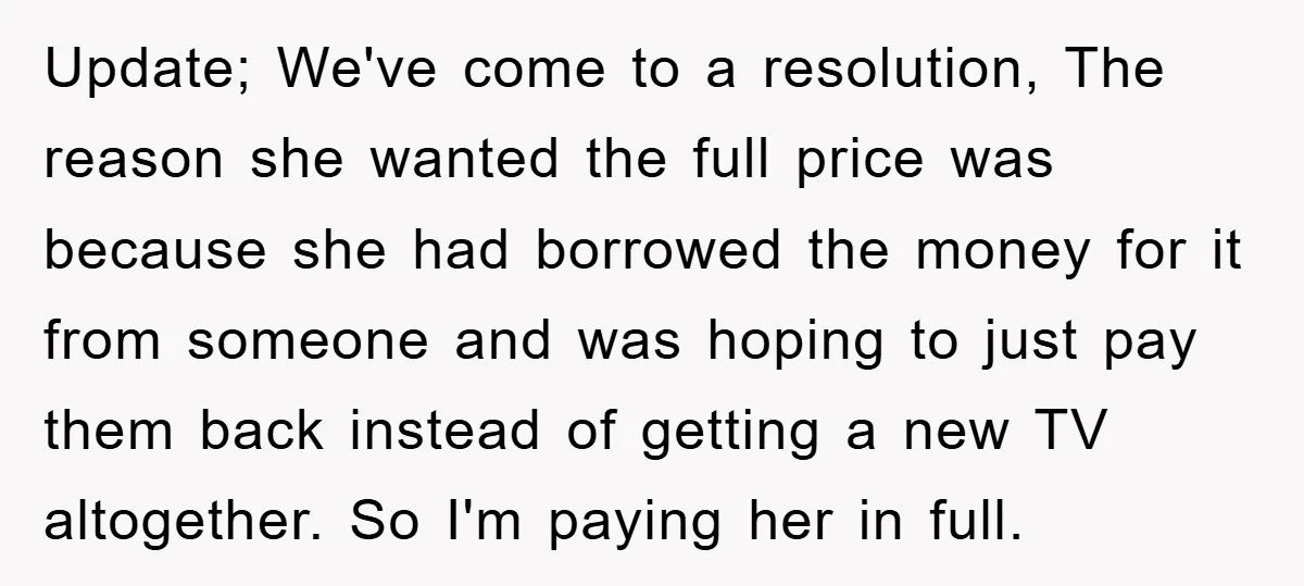 Update; We've come to a resolution, The reason she wanted the full price was because she had borrowed the money for it from someone and was hoping to just pay...