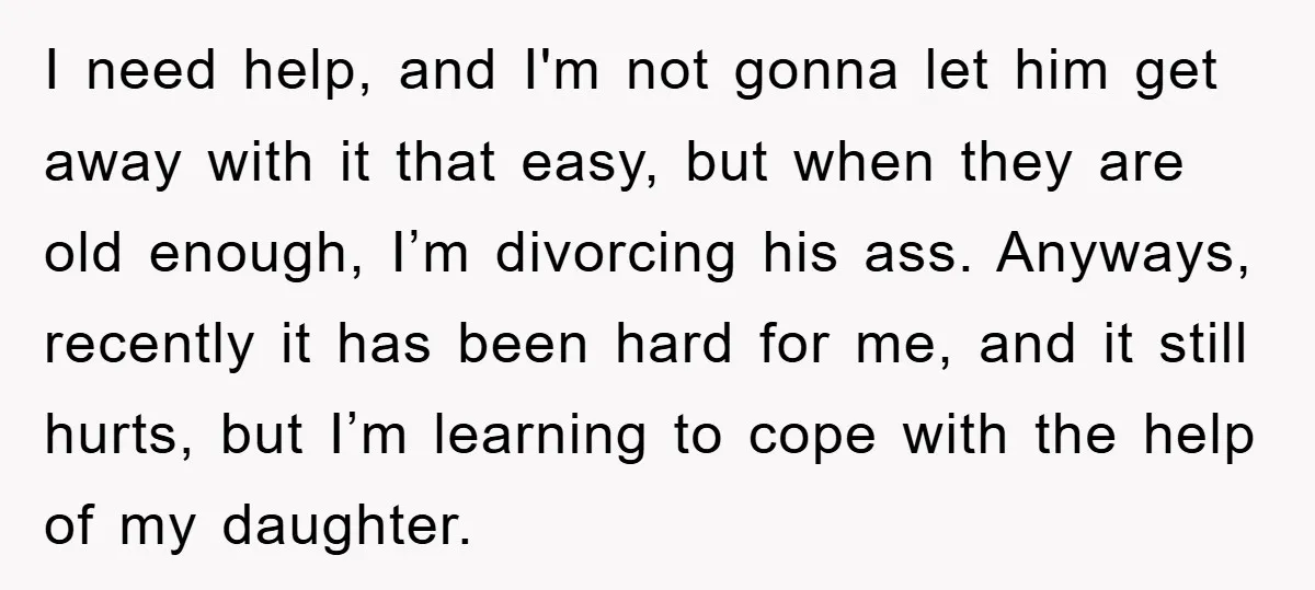 I need help, and I'm not gonna let him get away with it that easy, but when they are old enough, I’m divorcing his ass. Anyways, recently it has been...
