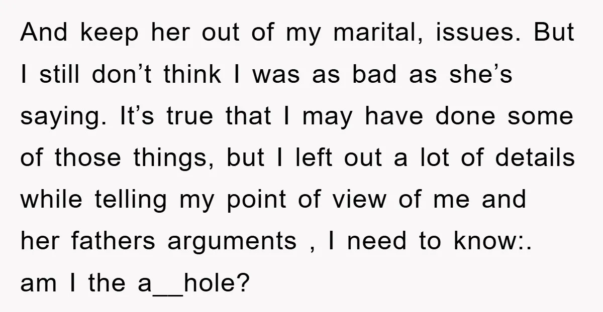 And keep her out of my marital, issues. But I still don’t think I was as bad as she’s saying. It’s true that I may have done some of those...