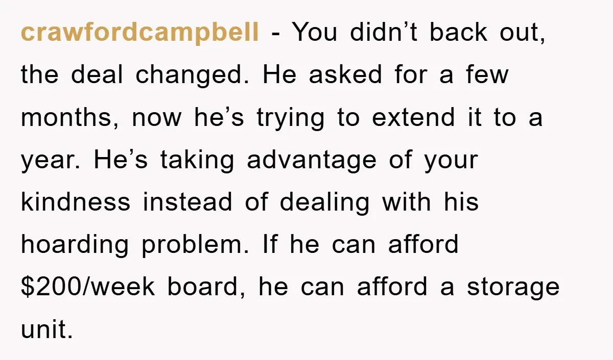 crawfordcampbell − You didn’t back out, the deal changed. He asked for a few months, now he’s trying to extend it to a year. He’s taking advantage of your kindness...