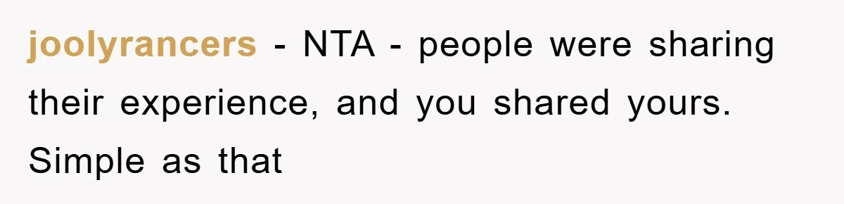 joolyrancers − NTA - people were sharing their experience, and you shared yours. Simple as that