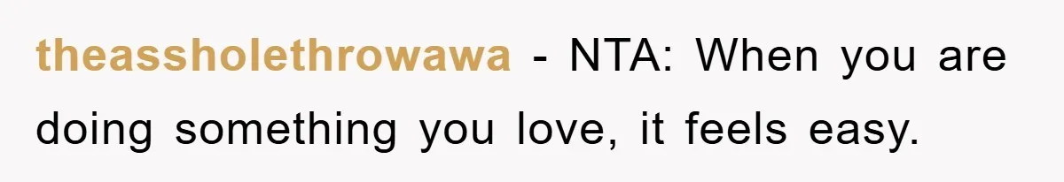 theassholethrowawa − NTA: When you are doing something you love, it feels easy.